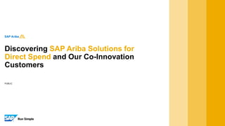 PUBLIC
Discovering SAP Ariba Solutions for
Direct Spend and Our Co-Innovation
Customers
 