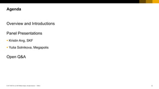 2PUBLIC© 2017 SAP SE or an SAP affiliate company. All rights reserved. ǀ
Overview and Introductions
Panel Presentations
 Kristin Ang, SKF
 Yulia Sotnikova, Megapolis
Open Q&A
Agenda
 