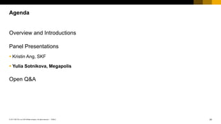 24PUBLIC© 2017 SAP SE or an SAP affiliate company. All rights reserved. ǀ
Overview and Introductions
Panel Presentations
 Kristin Ang, SKF
 Yulia Sotnikova, Megapolis
Open Q&A
Agenda
 