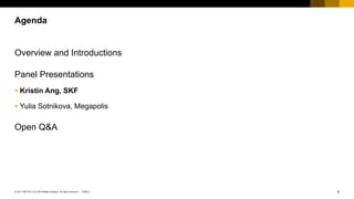 6PUBLIC© 2017 SAP SE or an SAP affiliate company. All rights reserved. ǀ
Overview and Introductions
Panel Presentations
 Kristin Ang, SKF
 Yulia Sotnikova, Megapolis
Open Q&A
Agenda
 