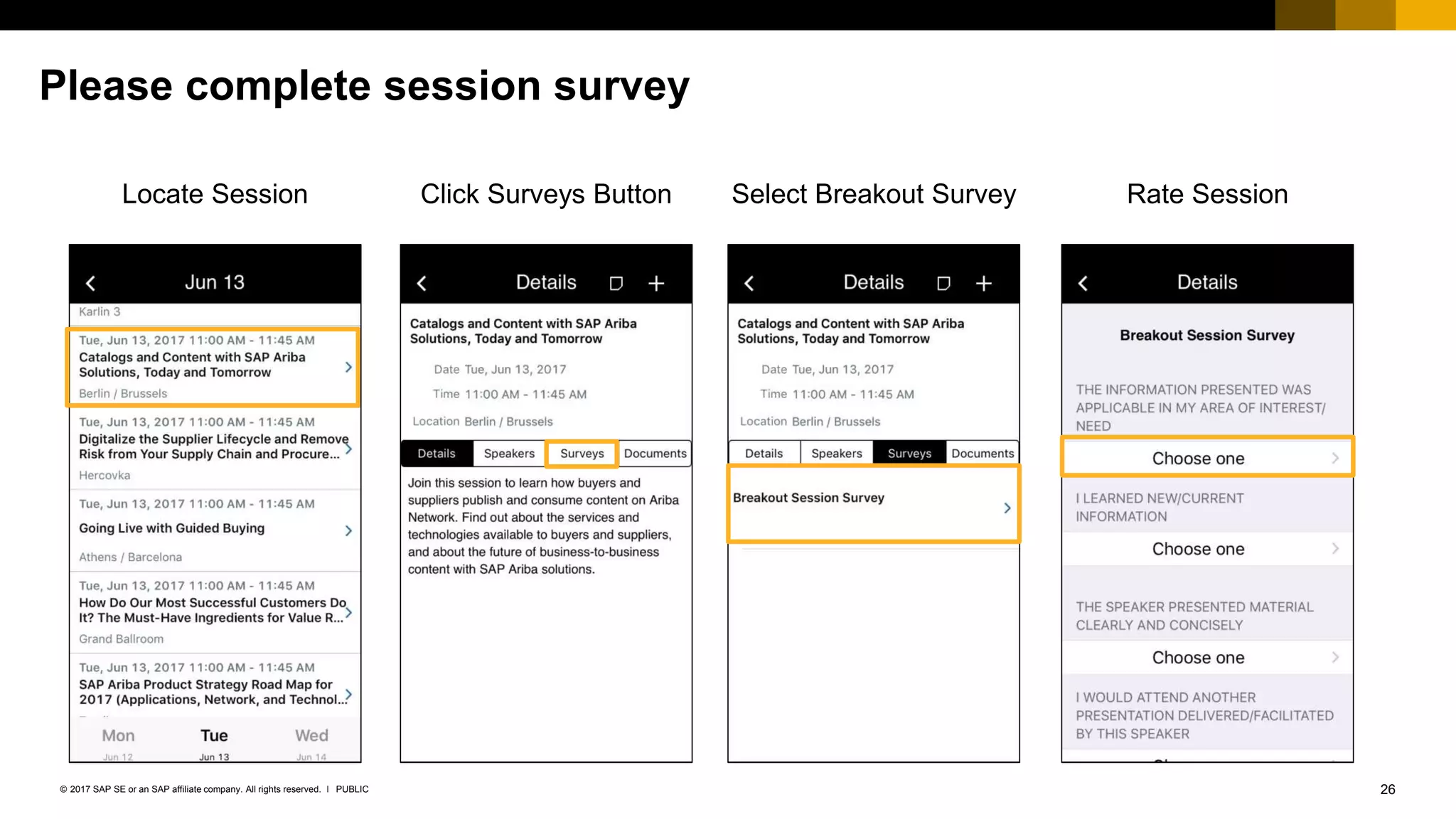 26PUBLIC© 2017 SAP SE or an SAP affiliate company. All rights reserved. ǀ
Public
Please complete session survey
Locate Session Click Surveys Button Select Breakout Survey Rate Session
 