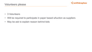 Volunteers please
• 3 Volunteers
• Will be required to participate in paper based eAuction as suppliers
• May be ask to explain reason behind bids
 