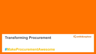 Transforming Procurement
#MakeProcurementAwesome
 