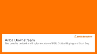 The benefits derived and Implementation of P2P, Guided Buying and Spot Buy
Ariba Downstream
 