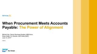 PUBLIC
Michiel Ven, Senior Business Analyst, ABN Amro
Drew Hofler, Sr. Director, SAP Ariba (SAP)
June 12, 2017
When Procurement Meets Accounts
Payable: The Power of Alignment
 