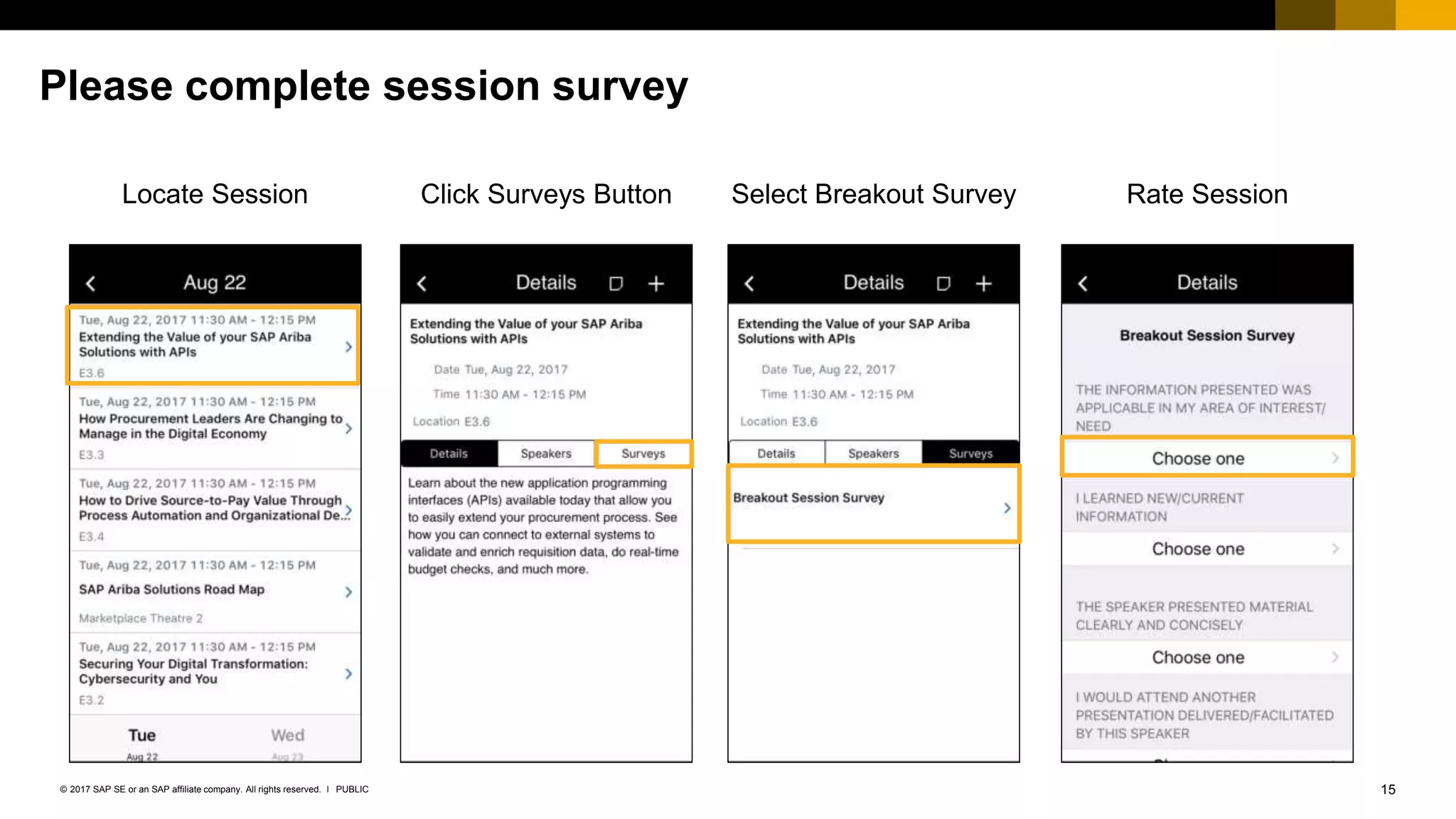15PUBLIC© 2017 SAP SE or an SAP affiliate company. All rights reserved. ǀ
Public
Please complete session survey
Locate Session Click Surveys Button Select Breakout Survey Rate Session
 