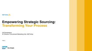 PUBLIC
Viji Doraiswamy
Sr. Director, Procurement Marketing Hub, SAP Ariba
Empowering Strategic Sourcing:
Transforming Your Process
 