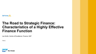 PUBLIC
Les Smith, Centre of Excellence, Finance, SAP
The Road to Strategic Finance:
Characteristics of a Highly Effective
Finance Function
 