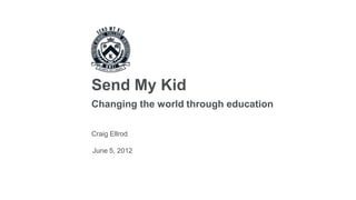 Send My Kid
Changing the world through education

Craig Ellrod

June 5, 2012
 