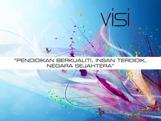 visi
”
“PENDIDIKAN BERKUALITI, INSAN TERDIDIK,
NEGARA SEJAHTERA”
 