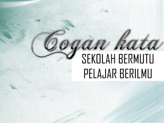 SEKOLAH BERMUTU
PELAJAR BERILMU
 