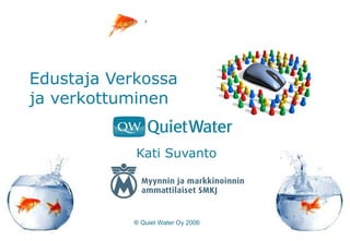 Edustaja Verkossa ja verkottuminen Kati Suvanto ® Quiet Water Oy 2006 