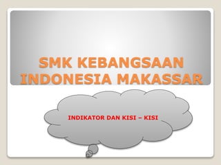 SMK KEBANGSAAN
INDONESIA MAKASSAR
INDIKATOR DAN KISI – KISI
 