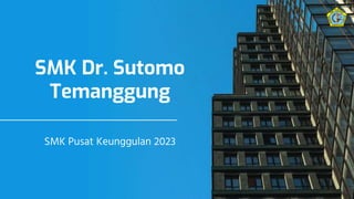 SMK Dr. Sutomo
Temanggung
SMK Pusat Keunggulan 2023
 