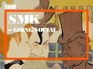 SMK
– GOING SOCIAL



         Social Media Week   21. februar 2013   Side 1
 