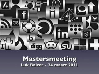 Mastersmeeting
Luk Balcer - 24 maart 2011
 