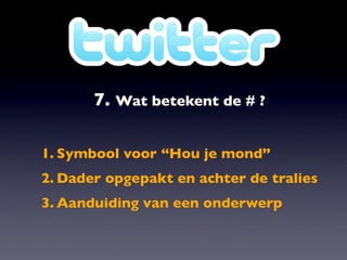7. Wat betekent de # ?

1. Symbool voor “Hou je mond”
2. Dader opgepakt en achter de tralies
3. Aanduiding van een onderwerp
 