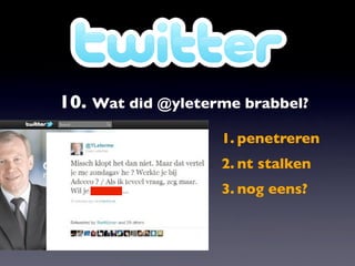 10. Wat did @yleterme brabbel?
                   1. penetreren
                   2. nt stalken
                   3. nog eens?
 