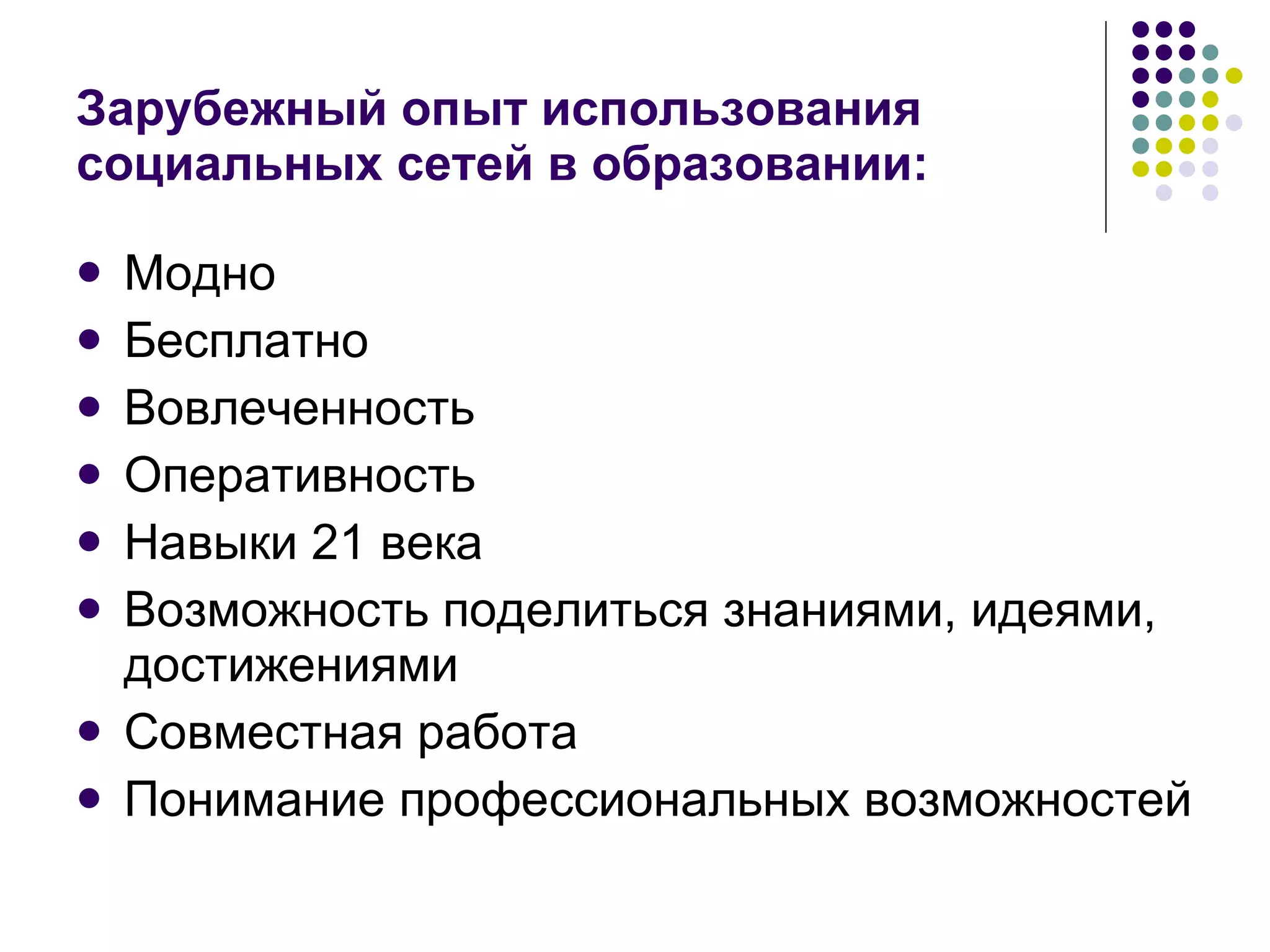 Зарубежный опыт использования социальных сетей в образовании: Модно Бесплатно  Вовлеченность Оперативность Навыки 21 века  Возможность поделиться знаниями, идеями, достижениями Совместная работа  Понимание профессиональных возможностей 
