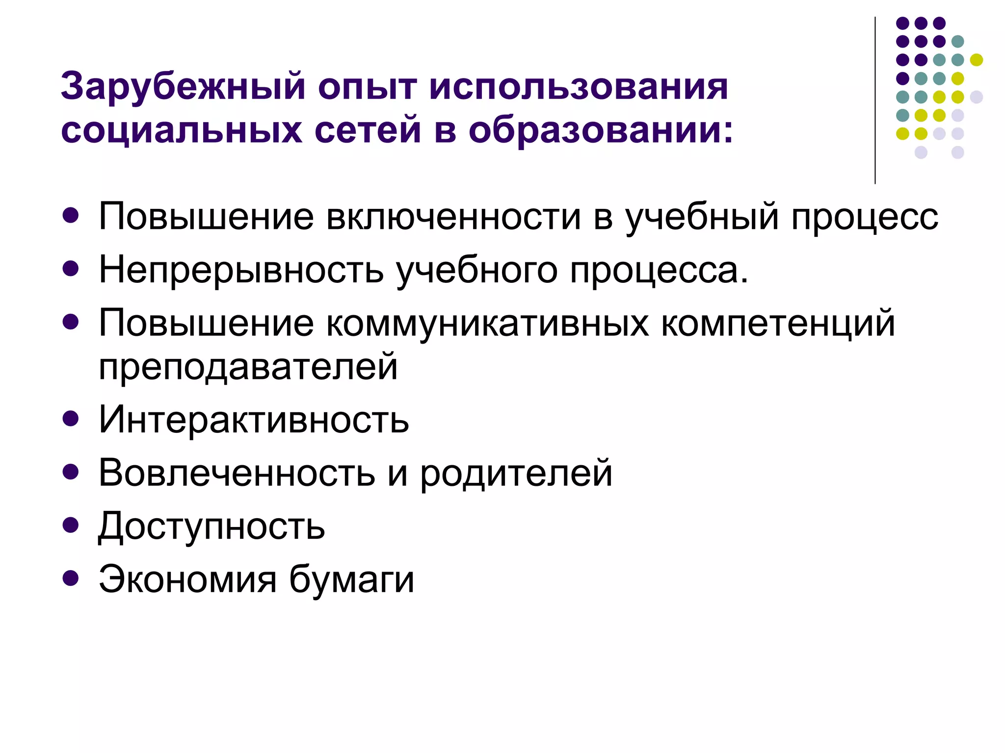 Зарубежный опыт использования социальных сетей в образовании: Повышение включенности в учебный процесс Непрерывность учебного процесса. Повышение коммуникативных компетенций преподавателей Интерактивность Вовлеченность и родителей Доступность Экономия бумаги 