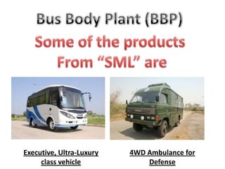 Executive, Ultra-Luxury
class vehicle
4WD Ambulance for
Defense
 