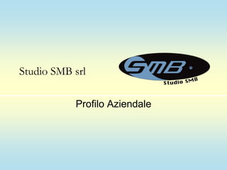 Studio SMB srl
Profilo Aziendale
 