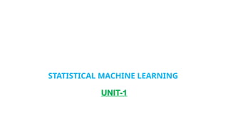STATISTICAL MACHINE LEARNING
UNIT-1
 