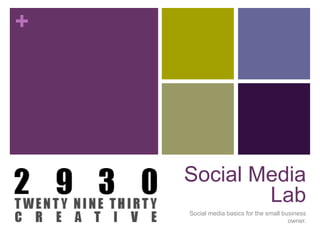+
Social Media
Lab
Social media basics for the small business
owner.
 