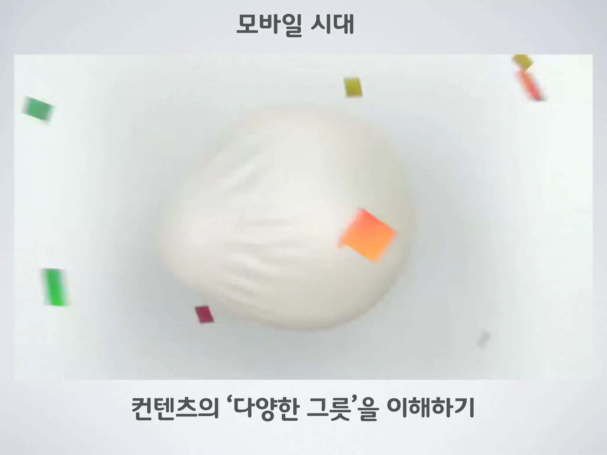 모바일 시대




컨텐츠의 ‘다양한 그릇’을 이해하기
 