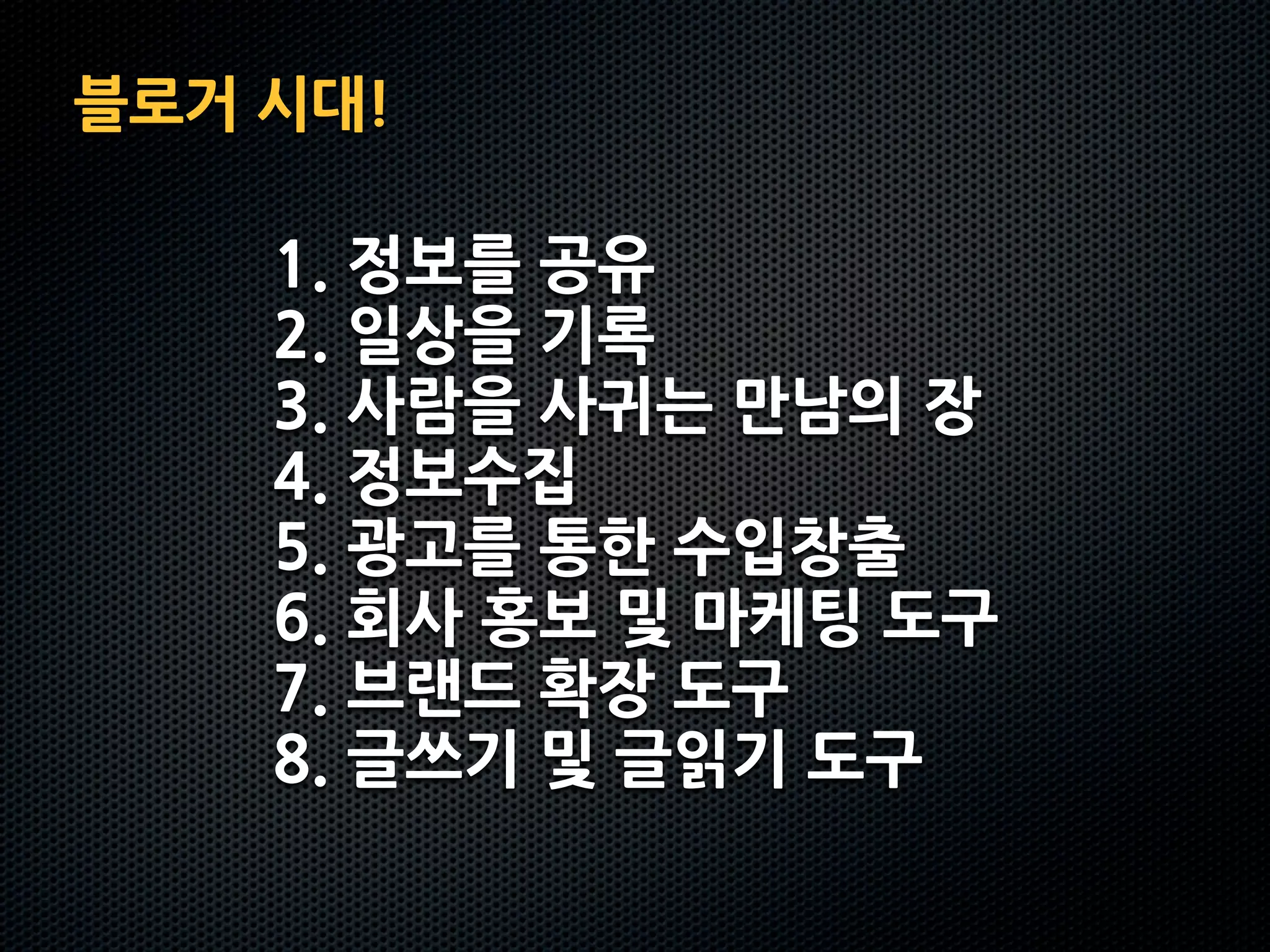 블로거시대!

             1.정보를공유
             2.일상을기록
             3.사람을사귀는만남의장
             4.정보수집
             5.광고를통한수입창출
             6.회사홍보및마케팅도구
             7.브랜드확장도구
             8.글쓰기및글읽기도구
 