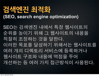 검색엔진최적화
   (SEO, search engine optimization)

   SEO

                             .




                                       .

2011   2   22
 