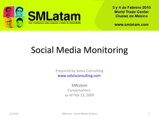 Social Media Monitoring Prepared by Solvis Consulting www.solvisconsulting.com   SMLatam Conversations  as of Feb 13, 2009 2/13/10 SMLatam - Social Media Analysis 