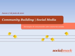 Jueves 17 de junio de 2010


Community Building | Social Media

                         Estrategias de comunicación sobre escenarios sociales
 