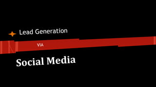Social Media
Lead Generation
VIA
 
