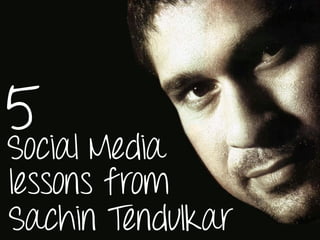 5 Media
Social

lessons from
Sachin Tendulkar

 