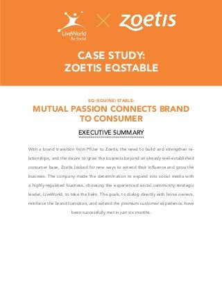 CASE STUDY:
ZOETIS EQSTABLE
EQ (EQUINE) STABLE:

MUTUAL PASSION CONNECTS BRAND
TO CONSUMER
EXECUTIVE SUMMARY
-

 