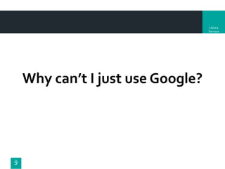 Library
Services

Why can’t I just use Google?

9

 