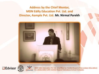 Address by the Chief Mentor,
MDN Edify Education Pvt. Ltd. and
Director, Aample Pvt. Ltd. Mr. Nirmal Parekh
 