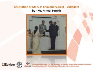 Felicitation of Mr. S. P. Chaudhary, DEO – Vadodara
by - Mr. Nirmal Parekh
 