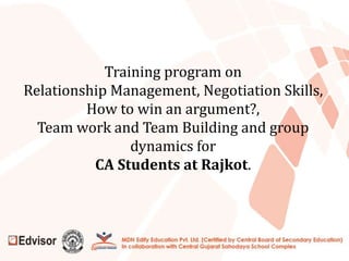 Training program on
Relationship Management, Negotiation Skills,
How to win an argument?,
Team work and Team Building and group
dynamics for
CA Students at Rajkot.

 