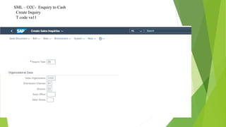 SML – O2C- Enquiry to Cash
Create Inquiry
T code va11
 