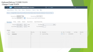 Outbound Delivery T CODE VL01N
Changes T code VL02N
 