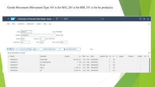 Goods Movement (Movement Type 101 is for SFG, 261 is for RM, 531 is for by products)
 