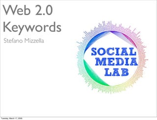 Web 2.0
 Keywords
  Stefano Mizzella




Tuesday, March 17, 2009
 