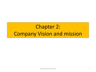 Chapter 2:
Company Vision and mission
1compiled by Roshan pant
 