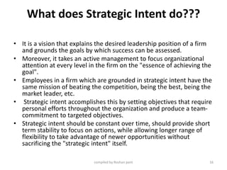 What does Strategic Intent do???
• It is a vision that explains the desired leadership position of a firm
and grounds the ...