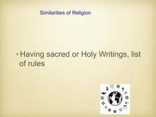 Similarities of Religion
•Having sacred or Holy Writings, list
of rules
 