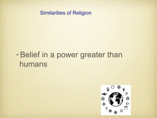 Similarities of Religion
•Belief in a power greater than
humans
 