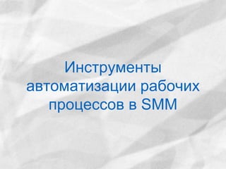 Инструменты 
автоматизации рабочих 
процессов в SMM 
 