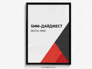 SMM-ДАЙДЖЕСТ
DIGITAL MIND
16 НОЯБРЯ 2015
 